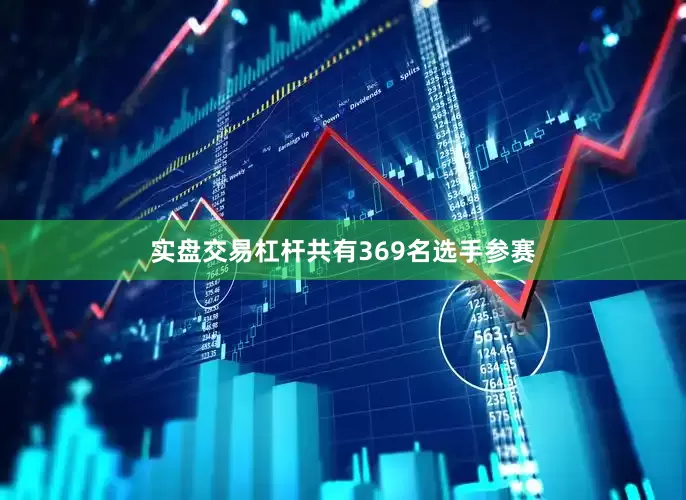 实盘交易杠杆共有369名选手参赛