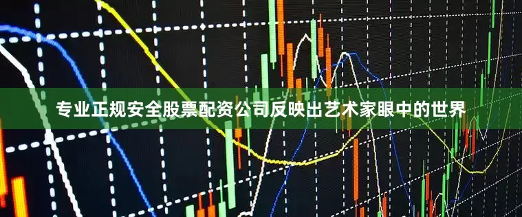专业正规安全股票配资公司反映出艺术家眼中的世界