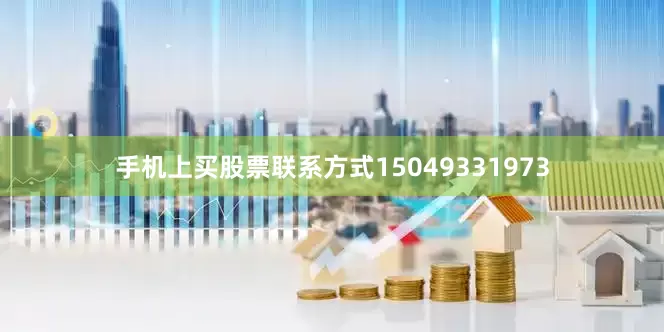 手机上买股票联系方式15049331973