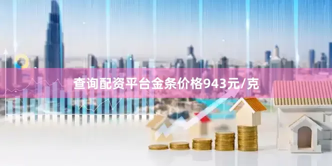 查询配资平台金条价格943元/克