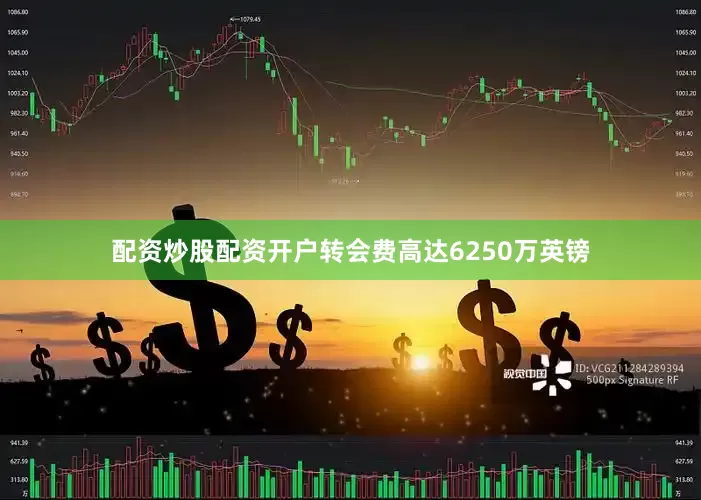 配资炒股配资开户转会费高达6250万英镑
