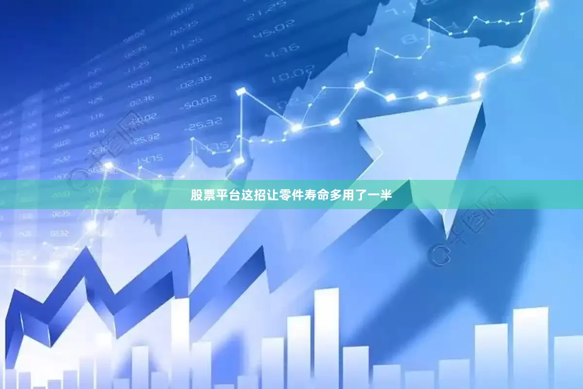 股票平台这招让零件寿命多用了一半