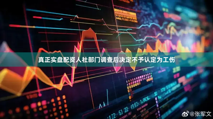 真正实盘配资人社部门调查后决定不予认定为工伤