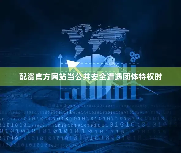 配资官方网站当公共安全遭遇团体特权时
