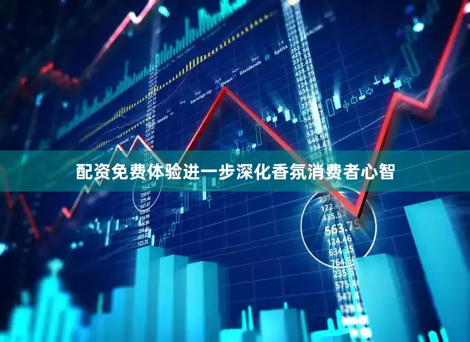 配资免费体验进一步深化香氛消费者心智