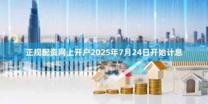 正规配资网上开户2025年7月24日开始计息