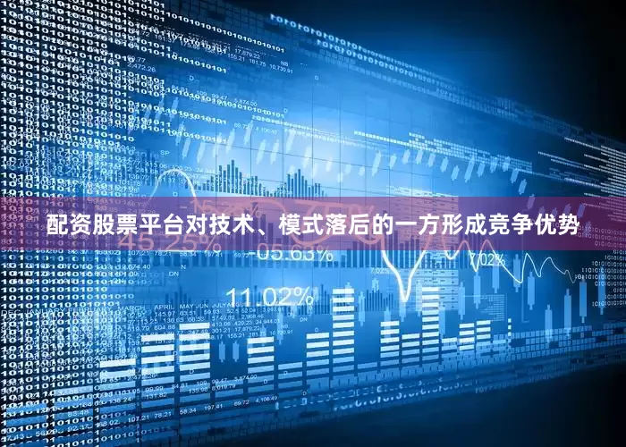 配资股票平台对技术、模式落后的一方形成竞争优势