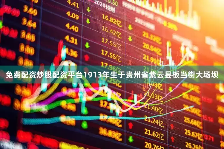 免费配资炒股配资平台1913年生于贵州省紫云县板当街大场坝